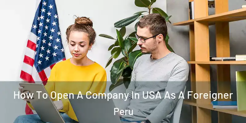  How To Open A Company In USA As A Foreigner Peru